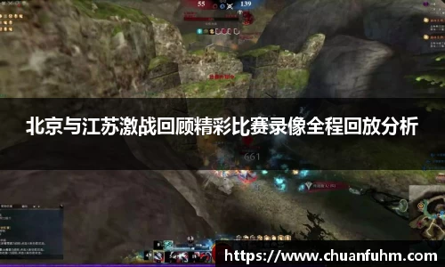 北京与江苏激战回顾精彩比赛录像全程回放分析