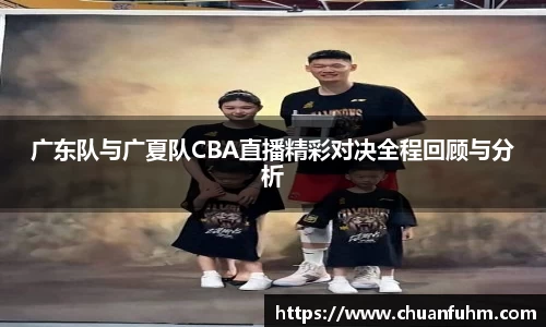 广东队与广夏队CBA直播精彩对决全程回顾与分析