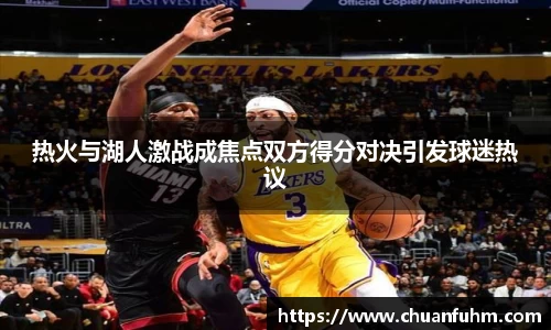 热火与湖人激战成焦点双方得分对决引发球迷热议
